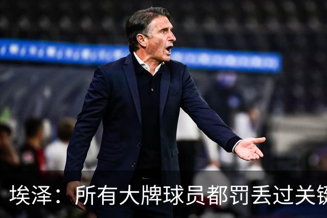 埃泽：所有大牌球员都罚丢过关键点球 关键是要有坚持下去的心态