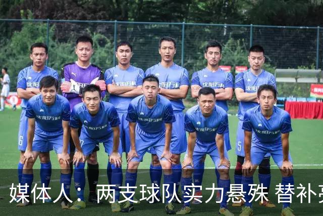 媒体人：两支球队实力悬殊 替补亮眼发挥也算是本场比赛最大收获