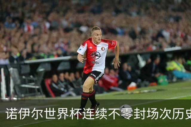 诺伊尔世界杯连续不零封场次历史第2多 本届失球比扑救多！