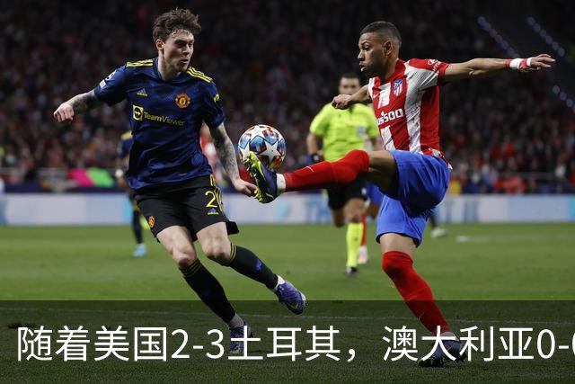 随着美国2-3土耳其，澳大利亚0-0闷平！一夜7队晋级，韩国又被“做局”，出线别想了