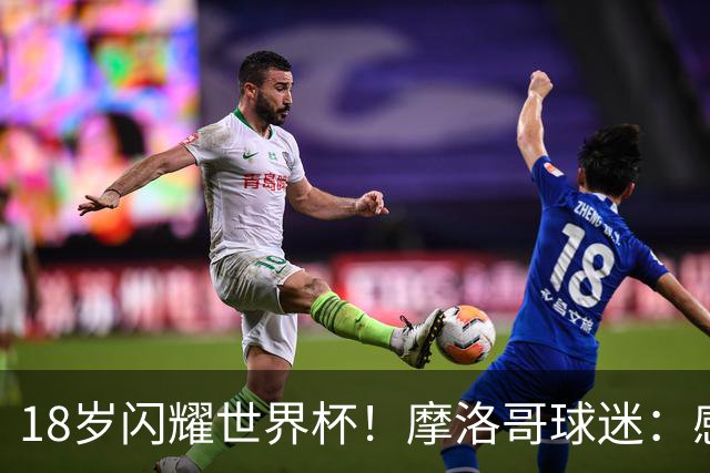 18岁闪耀世界杯！摩洛哥球迷：感谢德尚没招布阿迪，把他留给我们